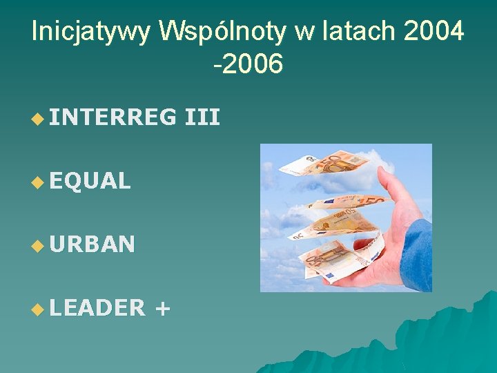 Inicjatywy Wspólnoty w latach 2004 -2006 u INTERREG u EQUAL u URBAN u LEADER