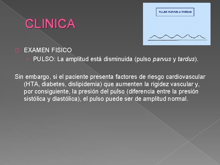 CLINICA � EXAMEN FISICO › PULSO: La amplitud está disminuida (pulso parvus y tardus).