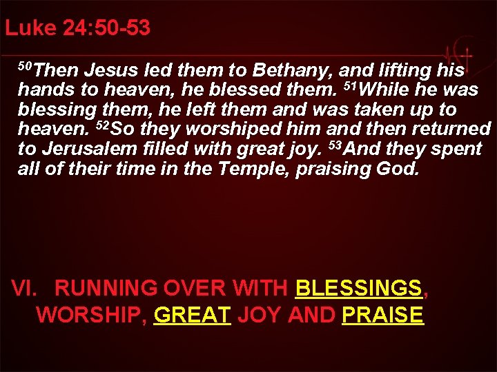 Luke 24: 50 -53 50 Then Jesus led them to Bethany, and lifting his