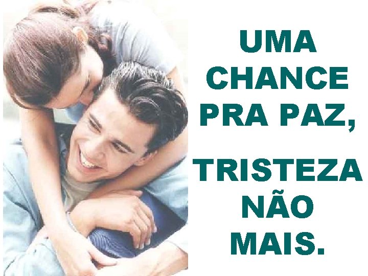 UMA CHANCE PRA PAZ, TRISTEZA NÃO MAIS. 