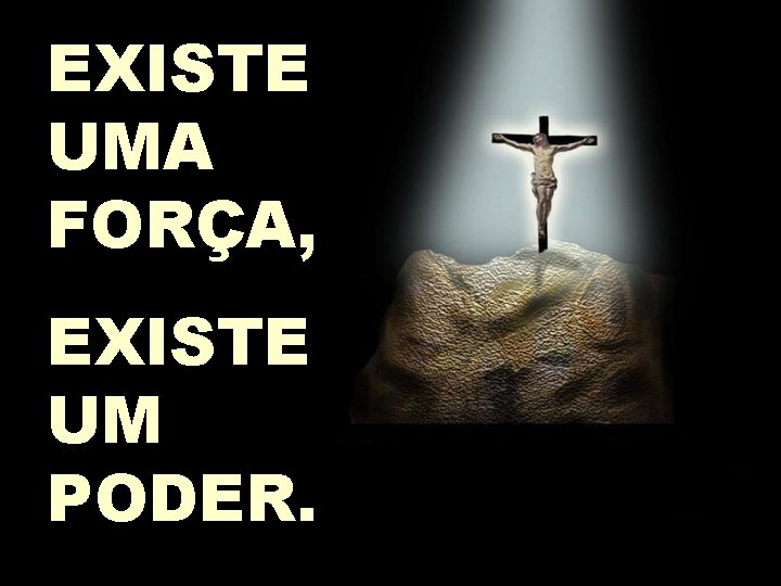 EXISTE UMA FORÇA, EXISTE UM PODER. 