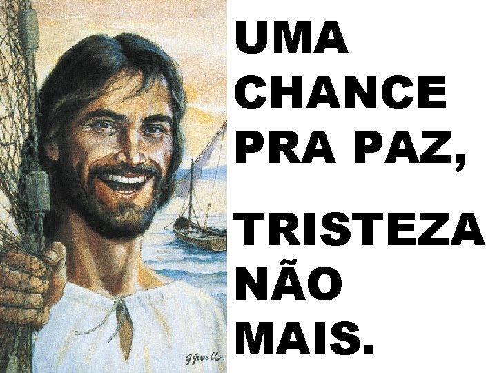 UMA CHANCE PRA PAZ, TRISTEZA NÃO MAIS. 