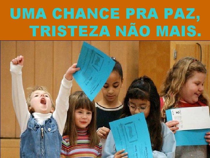 UMA CHANCE PRA PAZ, TRISTEZA NÃO MAIS. 