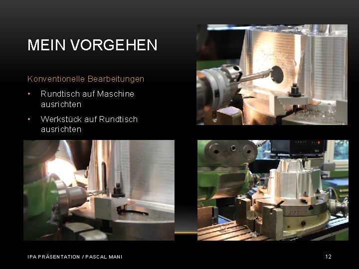 MEIN VORGEHEN Konventionelle Bearbeitungen • Rundtisch auf Maschine ausrichten • Werkstück auf Rundtisch ausrichten MEIN VORGEHEN Konventionelle Bearbeitungen • Rundtisch auf Maschine ausrichten • Werkstück auf Rundtisch ausrichten