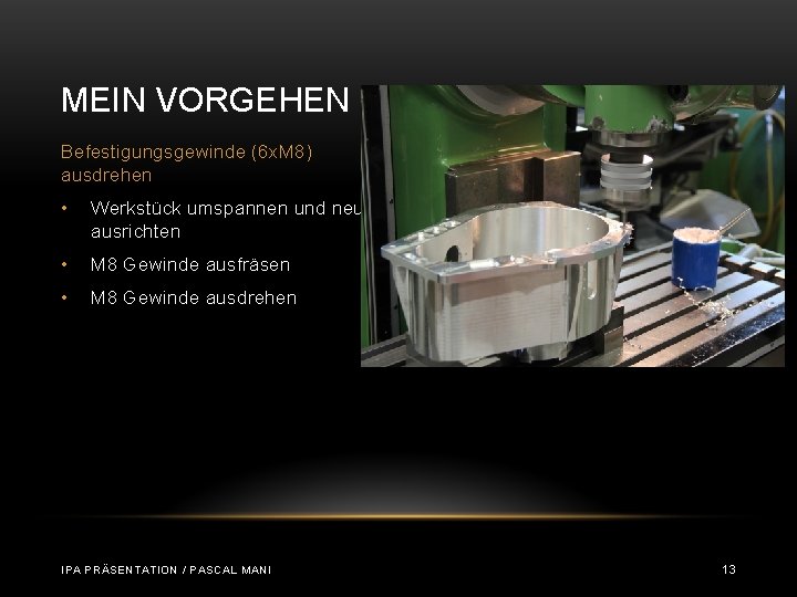 MEIN VORGEHEN Befestigungsgewinde (6 x. M 8) ausdrehen • Werkstück umspannen und neu ausrichten MEIN VORGEHEN Befestigungsgewinde (6 x. M 8) ausdrehen • Werkstück umspannen und neu ausrichten