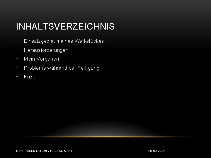 INHALTSVERZEICHNIS • Einsatzgebiet meines Werkstückes • Herausforderungen • Mein Vorgehen • Probleme während der INHALTSVERZEICHNIS • Einsatzgebiet meines Werkstückes • Herausforderungen • Mein Vorgehen • Probleme während der
