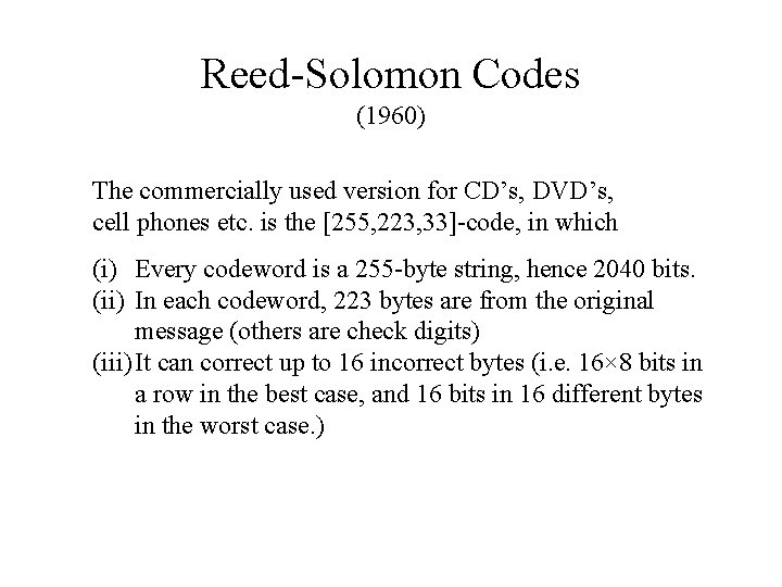 Reed-Solomon Codes (1960) The commercially used version for CD’s, DVD’s, cell phones etc. is Reed-Solomon Codes (1960) The commercially used version for CD’s, DVD’s, cell phones etc. is
