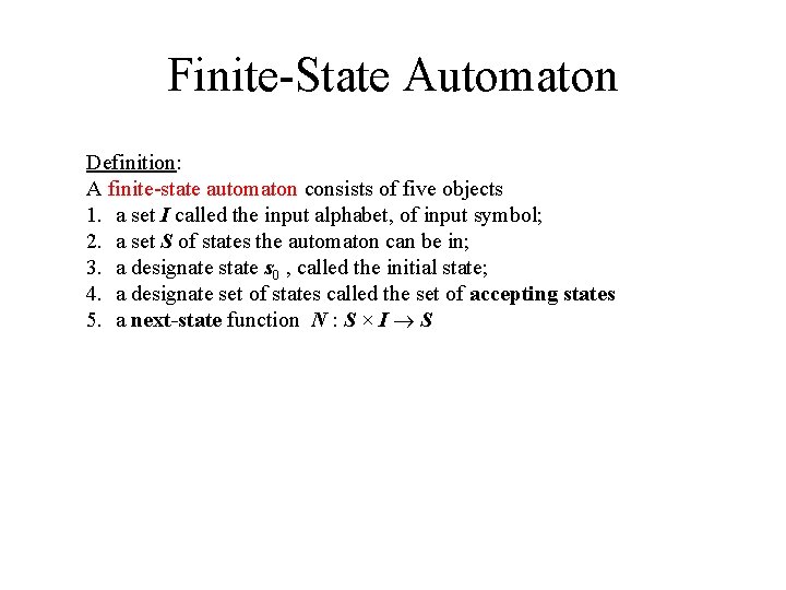 Finite-State Automaton Definition: A finite-state automaton consists of five objects 1. a set I Finite-State Automaton Definition: A finite-state automaton consists of five objects 1. a set I