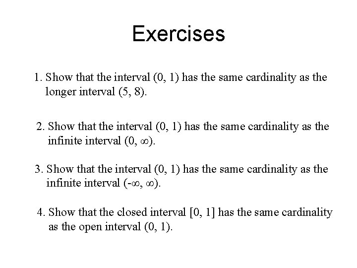Exercises 1. Show that the interval (0, 1) has the same cardinality as the Exercises 1. Show that the interval (0, 1) has the same cardinality as the