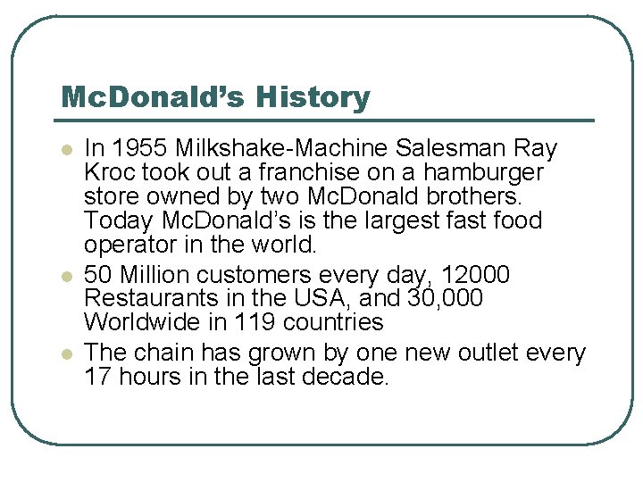 Mc. Donald’s History l l l In 1955 Milkshake-Machine Salesman Ray Kroc took out