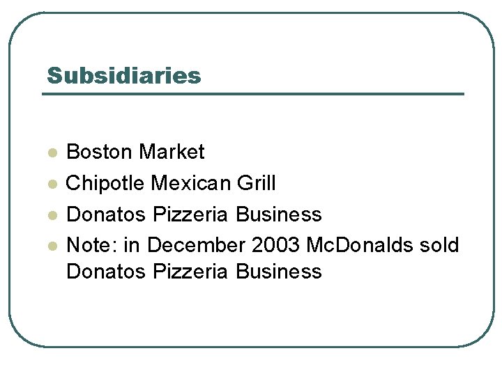 Subsidiaries l l Boston Market Chipotle Mexican Grill Donatos Pizzeria Business Note: in December