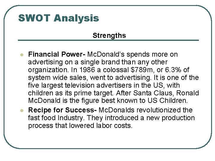 SWOT Analysis Strengths l l Financial Power- Mc. Donald’s spends more on advertising on