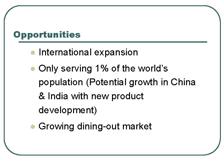 Opportunities l International expansion l Only serving 1% of the world’s population (Potential growth