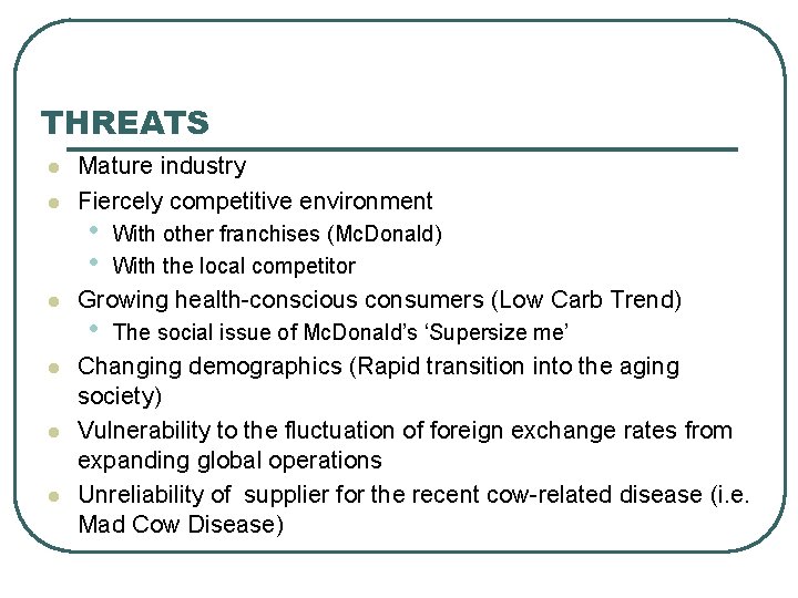 THREATS l l l Mature industry Fiercely competitive environment • • With other franchises