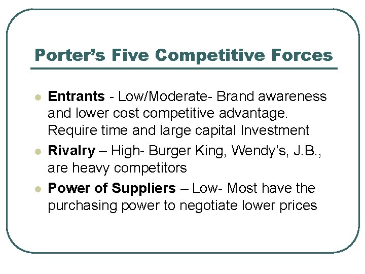 Porter’s Five Competitive Forces l l l Entrants - Low/Moderate- Brand awareness and lower