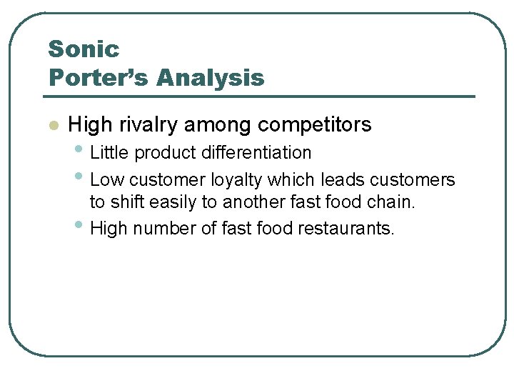 Sonic Porter’s Analysis l High rivalry among competitors • Little product differentiation • Low