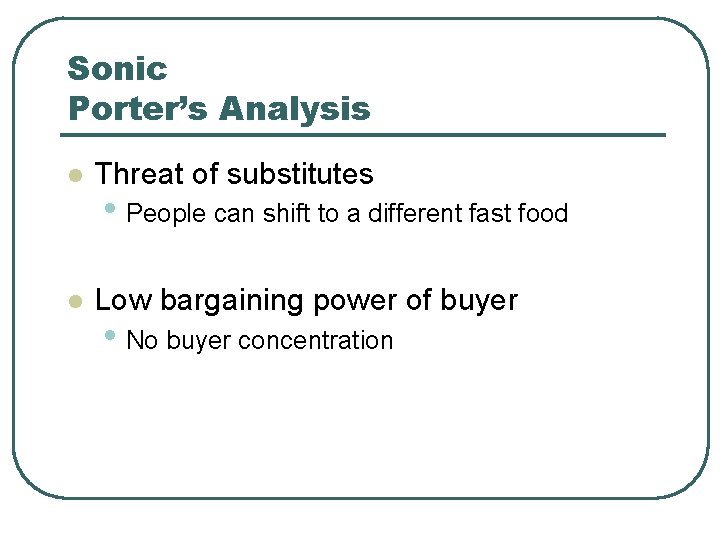 Sonic Porter’s Analysis l Threat of substitutes l Low bargaining power of buyer •