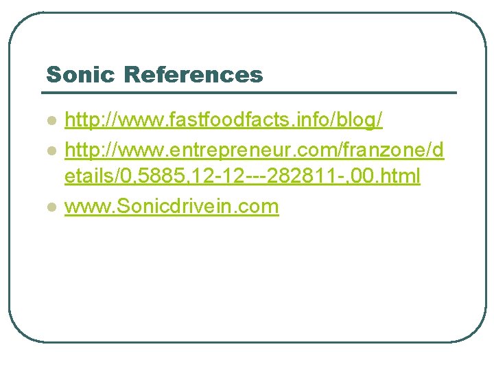 Sonic References l l l http: //www. fastfoodfacts. info/blog/ http: //www. entrepreneur. com/franzone/d etails/0,