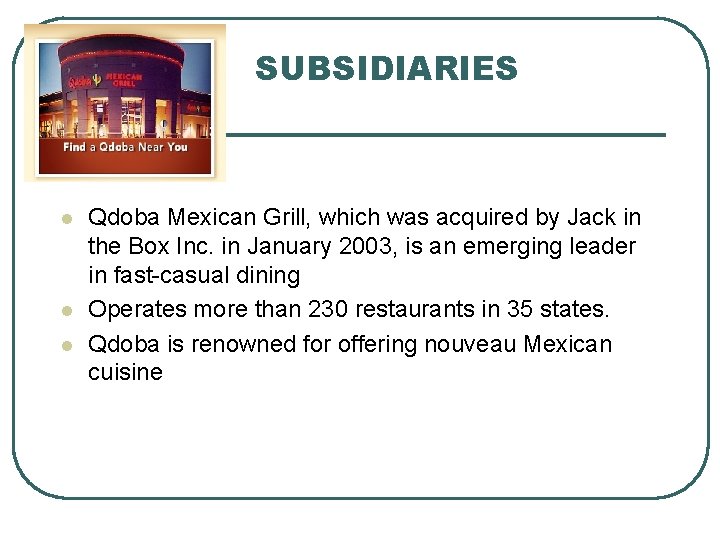SUBSIDIARIES l l l Qdoba Mexican Grill, which was acquired by Jack in the