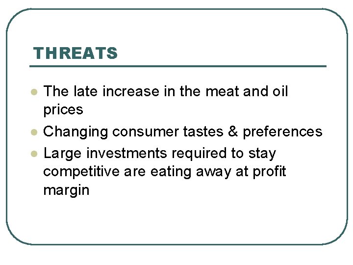 THREATS l l l The late increase in the meat and oil prices Changing