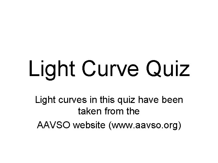 Light Curve Quiz Light curves in this quiz have been taken from the AAVSO