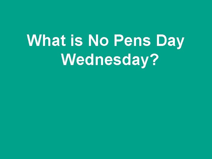 What is No Pens Day Wednesday? 