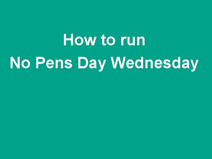 How to run No Pens Day Wednesday 