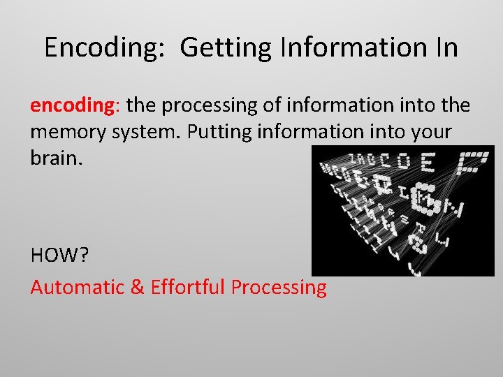 Encoding: Getting Information In encoding: the processing of information into the memory system. Putting