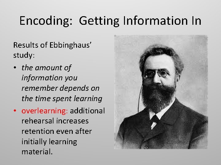 Encoding: Getting Information In Results of Ebbinghaus’ study: • the amount of information you