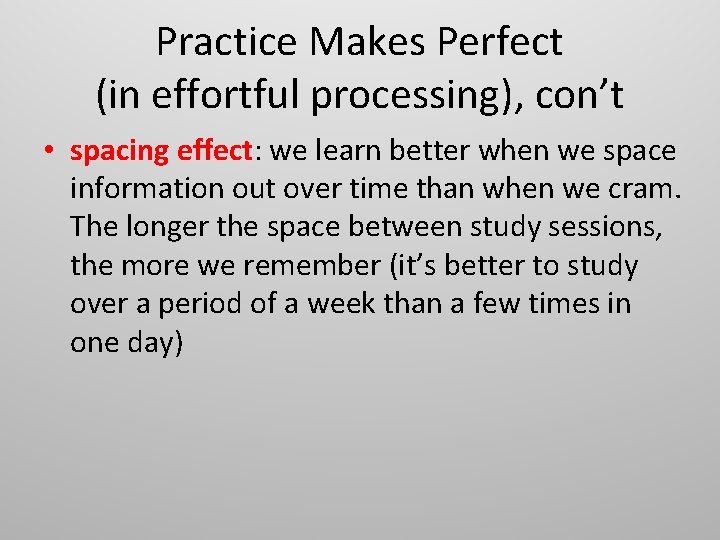 Practice Makes Perfect (in effortful processing), con’t • spacing effect: we learn better when