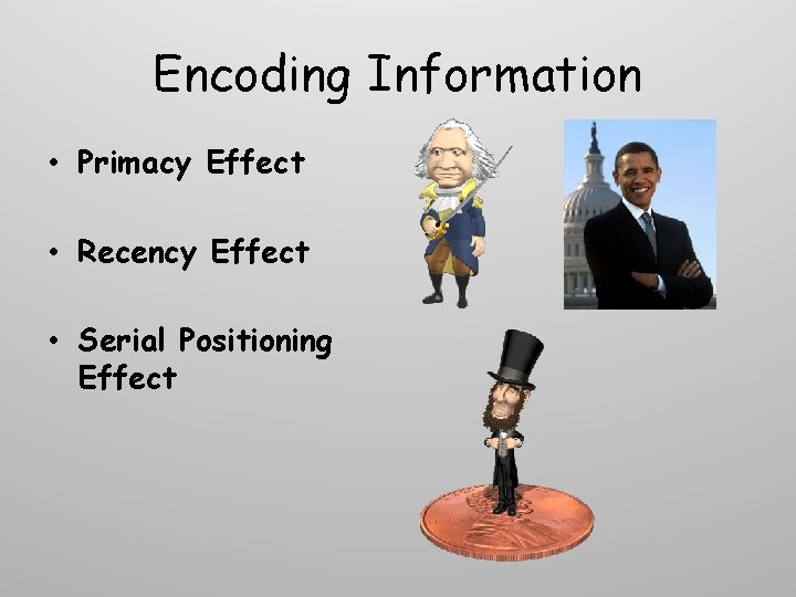 Encoding Information • Primacy Effect • Recency Effect • Serial Positioning Effect 