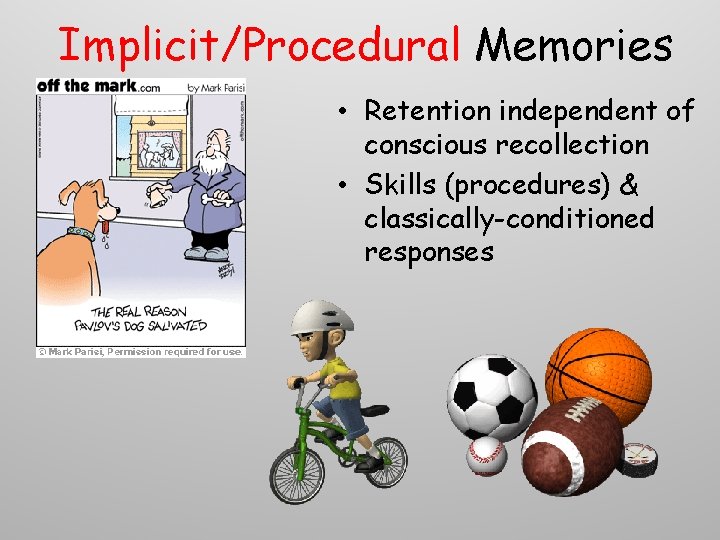 Implicit/Procedural Memories • Retention independent of conscious recollection • Skills (procedures) & classically-conditioned responses