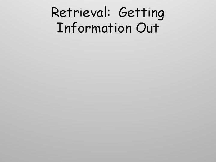 Retrieval: Getting Information Out 