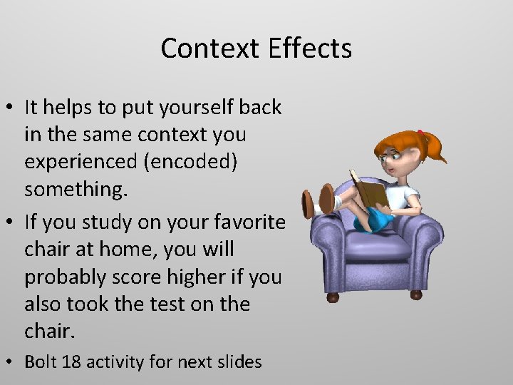 Context Effects • It helps to put yourself back in the same context you