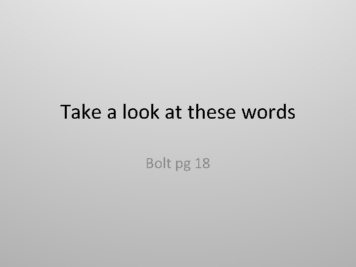 Take a look at these words Bolt pg 18 
