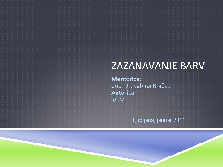 ZAZANAVANJE BARV Mentorica: doc. Dr. Sabina Bračko Avtorica: M. V. Ljubljana, januar 2011 