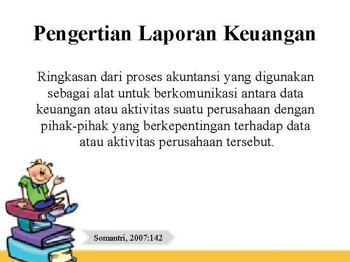 Pengertian Laporan Keuangan Ringkasan dari proses akuntansi yang digunakan sebagai alat untuk berkomunikasi antara