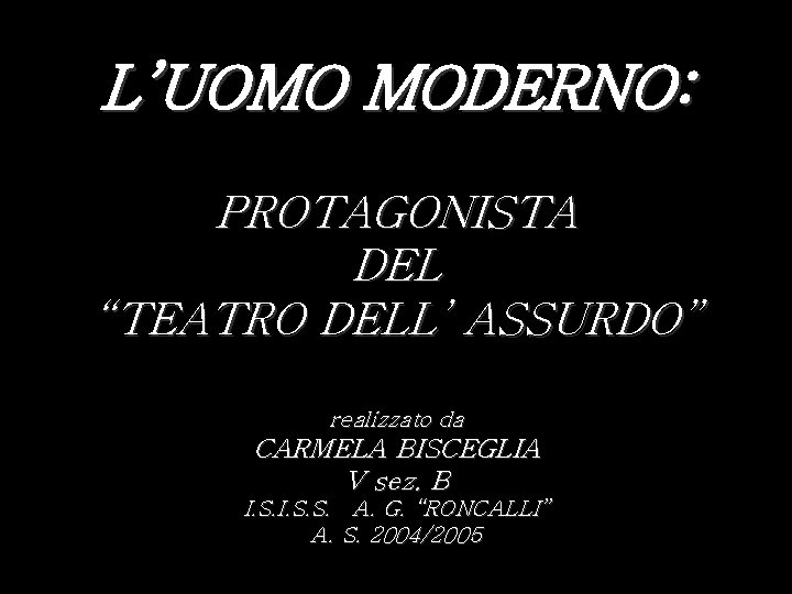 L’UOMO MODERNO: PROTAGONISTA DEL “TEATRO DELL’ ASSURDO” realizzato da CARMELA BISCEGLIA V sez. B