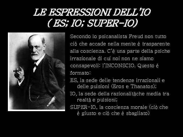 LE ESPRESSIONI DELL’IO ( ES; IO; SUPER-IO) Secondo lo psicanalista Freud non tutto ciò