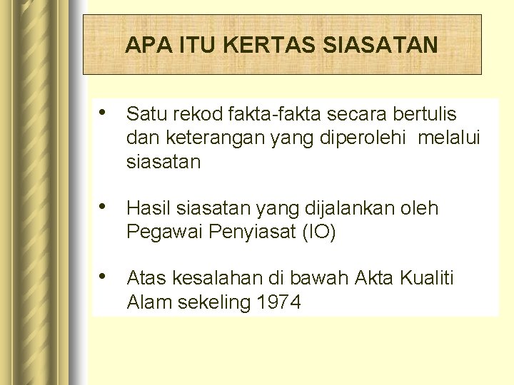 APA ITU KERTAS SIASATAN • Satu rekod fakta-fakta secara bertulis dan keterangan yang diperolehi