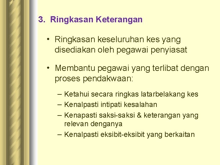 3. Ringkasan Keterangan • Ringkasan keseluruhan kes yang disediakan oleh pegawai penyiasat • Membantu