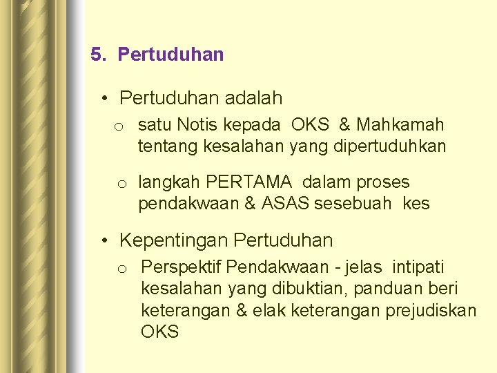 5. Pertuduhan • Pertuduhan adalah o satu Notis kepada OKS & Mahkamah tentang kesalahan 5. Pertuduhan • Pertuduhan adalah o satu Notis kepada OKS & Mahkamah tentang kesalahan