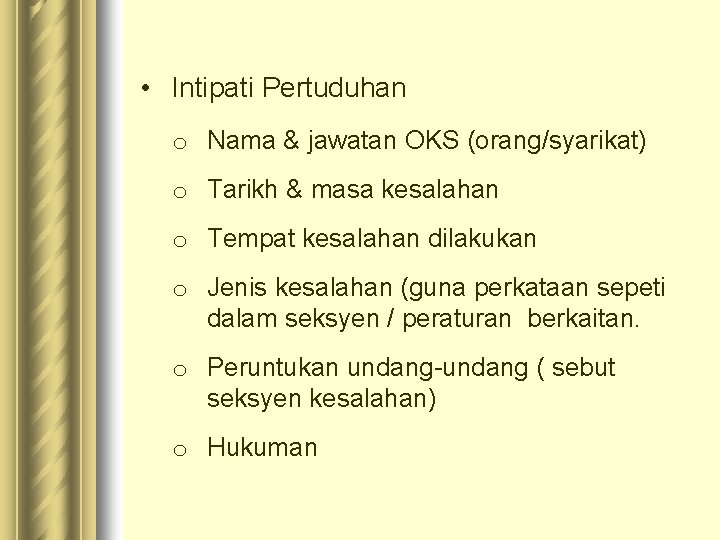  • Intipati Pertuduhan o Nama & jawatan OKS (orang/syarikat) o Tarikh & masa