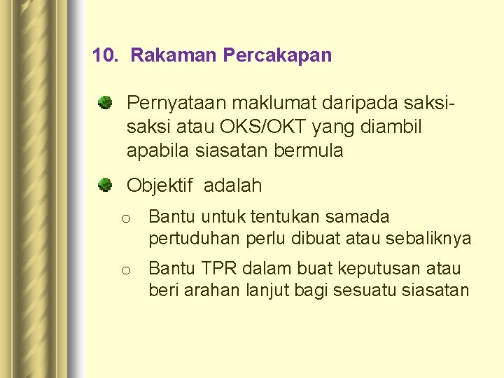 10. Rakaman Percakapan Pernyataan maklumat daripada saksi atau OKS/OKT yang diambil apabila siasatan bermula