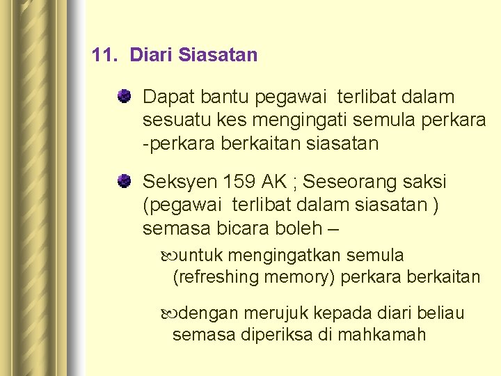 11. Diari Siasatan Dapat bantu pegawai terlibat dalam sesuatu kes mengingati semula perkara -perkara