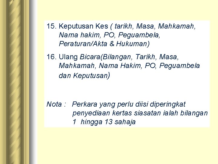 15. Keputusan Kes ( tarikh, Masa, Mahkamah, Nama hakim, PO, Peguambela, Peraturan/Akta & Hukuman)