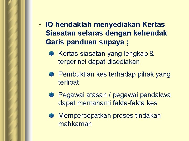 • IO hendaklah menyediakan Kertas Siasatan selaras dengan kehendak Garis panduan supaya ; • IO hendaklah menyediakan Kertas Siasatan selaras dengan kehendak Garis panduan supaya ;