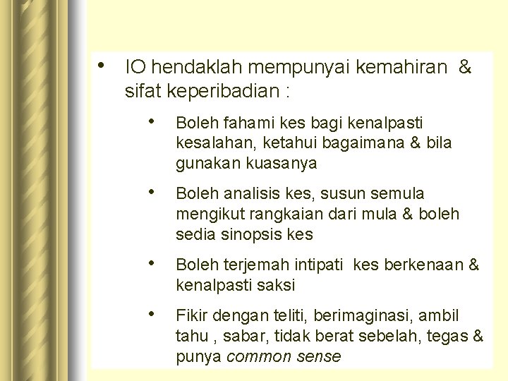 • IO hendaklah mempunyai kemahiran & sifat keperibadian : • Boleh fahami kes • IO hendaklah mempunyai kemahiran & sifat keperibadian : • Boleh fahami kes