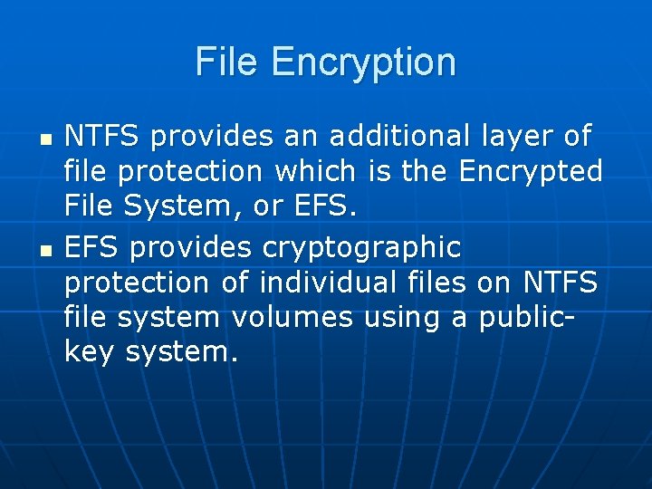 File Encryption n n NTFS provides an additional layer of file protection which is