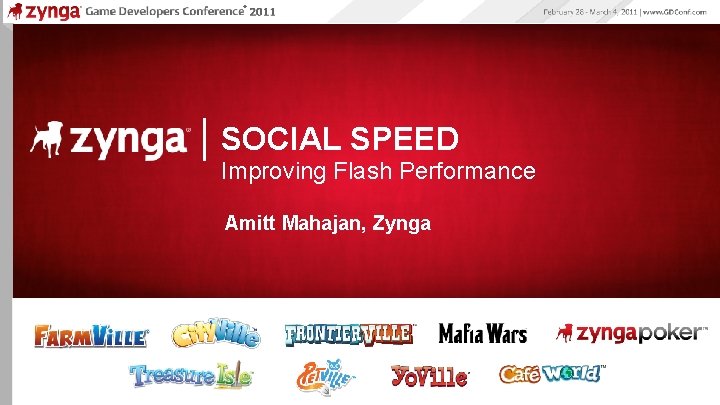 ® SOCIAL SPEED Improving Flash Performance Amitt Mahajan, Zynga 